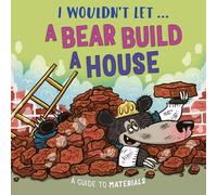 I Wouldn’t Let a Bear Build a House: A guide to materials