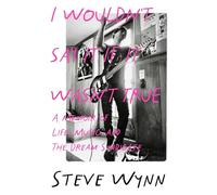 I Wouldn't Say It If It Wasn't True: A Memoir of Life, Music, and the Dream Syndicate