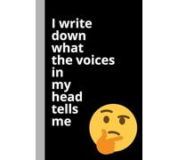 I Write Down What the Voices in My Head Tell Me: A Humorous Notebook for People With Too Many Thoughts