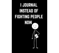 I write instead of fighting people now: A Funny Journal for Stress, Self-Control, and Writing It Out Instead