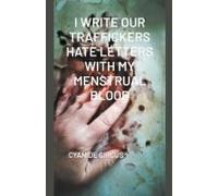 I Write Our Traffickers Hate Letters With My Menstrual Blood