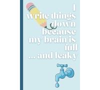 I Write Things Down Because My Brain Is Full... and Leaky.: A Quirky Journal for the Forgetful and Fabulous