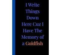I Write Things Down Here Cuz I Have The Memory of a Goldfish: Funny Gift For People With Memory Loss