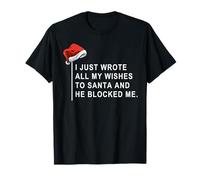 I Wrote All My Wishes to Santa and He Blocked Me T-Shirt