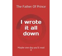 I Wrote It All Down: Maybe One Day Youll Read It