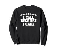I Yell Because I Care Football Fan Sweatshirt