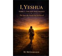 I, Yeshua | The One Who Walked: The Years the world did not record