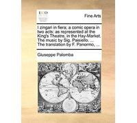 I Zingari In Fiera; A Comic Opera In Two Acts: As Represented At The King's Theatre, In The Hay-Market. The Music By Sig. Paisiello. ... The Translati