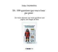 IA : 100 questions que vous n'osez pas poser Les vraies réponses aux vraies questions sans jargon, sans langue de bois - Didier Taormina - Bookelis - broché - Guide