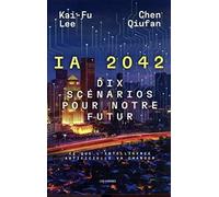 Ia 2042 - Dix Scénarios Pour Notre Futur, Ce Que L'intelligence Artificielle Va Changer