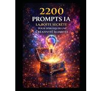 IA 2200 Prompts IA: La bibliothèque ultime de prompts professionnels pour business, marketing, création de contenu et automatisation La méthode PRO du Prompt Engineering
