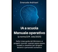 IA A SCUOLA - MANUALE OPERATIVO (A NORMA D.M. 166/2025): Dalle Linee guida del Ministero ai progetti concreti: esempi passo-passo, modelli e checklist per dirigenti, docenti e personale scolastico
