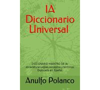 IA Diccionario Universal: Diccionario Maestro de IA: Abreviaturas, siglas, conceptos y términos _Explicado en Español