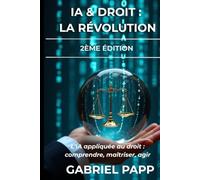 IA & Droit : La Révolution: Outils, cas pratiques et solutions pour les juristes