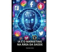 IA E O MARKETING NA ÁREA DA SAÚDE: Entenda como a inteligência artificial pode ajudar você a ter mais pacientes.