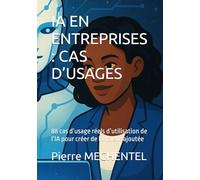 IA EN ENTREPRISES : CAS D’USAGES: 88 cas d’usage réels d’utilisation de l’IA pour créer de la valeur ajoutée