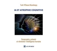 IA et atrophie cognitive Comprendre, prévenir et réinventer - Tsati-N'Douna Moundanga - Le Lys Bleu - broché - Essai