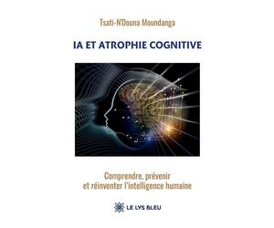 IA et atrophie cognitive Comprendre, prévenir et réinventer - Tsati-N'Douna Moundanga - Le Lys Bleu - broché - Essai