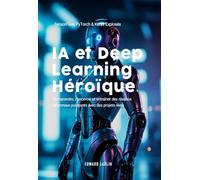 IA et Deep Learning Héroïque: TensorFlow, PyTorch & Keras Explosés | Comprendre, concevoir et entraîner des réseaux neuronaux puissants avec des projets réels.
