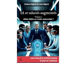 IA et salariés augmentés: Alliée fidèle ou rivale redoutable ? - Volume 1
