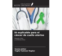 IA explicable para el cáncer de cuello uterino: Precisión, Ética,y confianza clínica