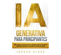 IA Generativa Para Principiantes: Domina Las Básico De La Inteligencia Artificial y Herramientas Como ChatGPT Para Impulsar Tu Creatividad O Carrera En Solo 7 Días (Aunque No Seas Experto En Tecnologí