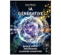 Ia Générative - Espace Latent, Mécanismes Et Illusions Cognitives