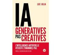 IA génératives, pas créatives - L'intelligence artificielle n'existe (toujours) pas Luc Julia (Auteur)