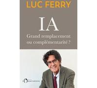 IA : grand remplacement ou complémentarité ? Luc Ferry (Auteur)