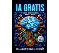 "IA Gratis: Tu Arsenal Secreto para Crear, Innovar y Triunfar": "Tu Guía Definitiva"