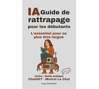 IA : Guide de rattrapage pour les débutants: L’essentiel pour ne plus être largué