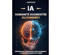 IA - Humanité augmentée ou dominée?: Dépendance, puissance et déclassement, la bataille cognitive à venir