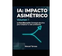 IA: IMPACTO ASIMÉTRICO: Volumen 1 La gran bifurcación: Cómo blindar tu carrera y multiplicar tu valor personal