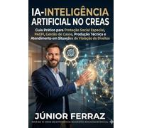 IA-INTELIGÊNCIA ARTIFICIAL NO CREAS: Guia Prático para Proteção Social Especial, PAEFI, Gestão de Casos, Produção Técnica e Atendimento em Situações de Violação de Direitos