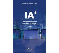 Ia* *Intelligence Artificielle - (de l'alpha à l'oméga) - Robert Charles Puig - L'harmattan - broché - Roman