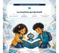 IA : La machine qui devinait: Comment l’IA apprend, fait des prédictions et se trompe parfois