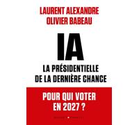 IA : la présidentielle de la dernière chance Pour qui voter en 2027 ? - Laurent Alexandre - Buchet-Chastel - broché - Essai
