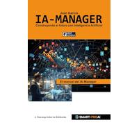 IA-Manager: Para estudiantes, profesionales y empresas que quieren comprender, gestionar e implementar con éxito la IA.
