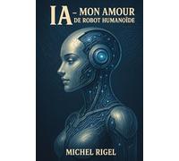 IA - MON AMOUR DE ROBOT HUMANOIDE: Michel RIGEL Tome 1