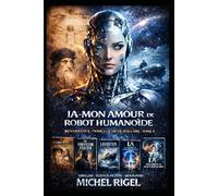 IA - MON AMOUR DE ROBOT HUMANOÏDE - RENAISSANCE- TOME I - L'ARCHE STELLAIRE- TOME II: TRILLER- SCIENCE - FICTION- BIOGRAPHIE