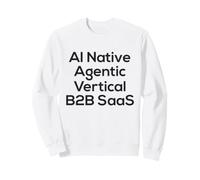 IA Native, agène, Verticale, SAAS B2B - Start Up Vibes Sweatshirt