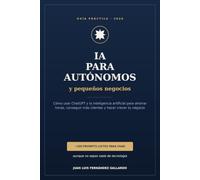 IA para autónomos y pequeños negocios: Cómo usar ChatGPT y la inteligencia artificial para ahorrar horas cada semana, conseguir más clientes y hacer crecer tu negocio (aunque no sepas de tecnología