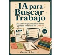 IA para Buscar Trabajo: Crea un CV mejor, encuentra ofertas y prepara entrevistas con ChatGPT