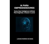 IA para Empreendedores: Como Usar Inteligência Artificial Para Organizar, Crescer e Lucrar