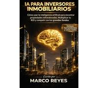 IA PARA INVERSORES INMOBILIARIOS: Como usar inteligencia artificial para encontrar propiedades infravaloradas, Multiplicar tu ROI y competir con los grandes fondos