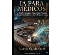 IA para Médicos: La Guía Práctica para Optimizar Consultas, Resumir Historias Clínicas y Recuperar 10 Horas a la Semana