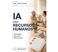 IA para recursos humanos: Selecciona, forma y cuida a tu equipo en menos tiempo, sin perder el trato humano