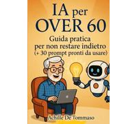 IA PER OVER 60: Guida pratica per non restare indietro (+ 30 prompt pronti da usare)