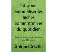 IA pour automatiser les tâches administratives du quotidien: Spécial Artisans & Métiers du Bâtiment
