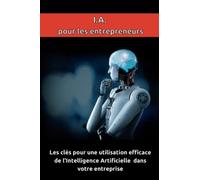 IA pour les ENTREPRENEURS : Les clés pour une utilisation efficace dans votre entreprise: le guide ultime pour exploiter la technologie Intelligence Artificielle | format A5 |
